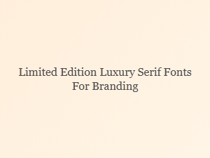 Elevating Brands with Limited Edition Serif Fonts