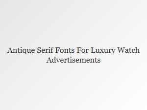 Timeless Serifs: Fonts for Luxurious Watchcraft