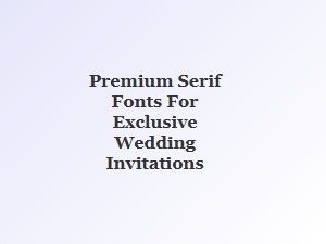 Premium Serif Fonts for Exclusive Wedding Invitations